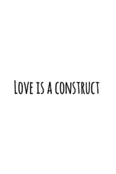 Love is a construct