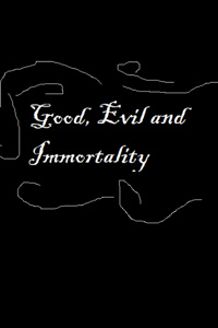 Good, Evil and Immortality