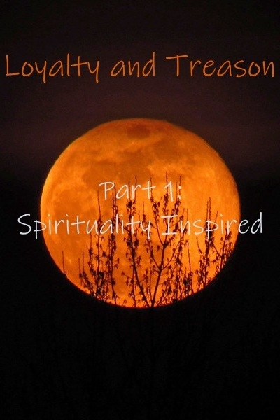 Loyalty and Treason Part 1: Spirituality Inspired