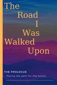 The Road I Was Walked Upon : Prologue