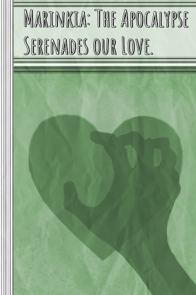 Marinkia: The Apocalypse Serenades our Love.